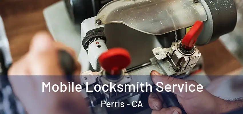  Mobile Locksmith Service Perris - CA